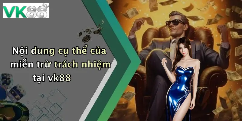 Nội dung cụ thể của miễn trừ trách nhiệm tại vk88
